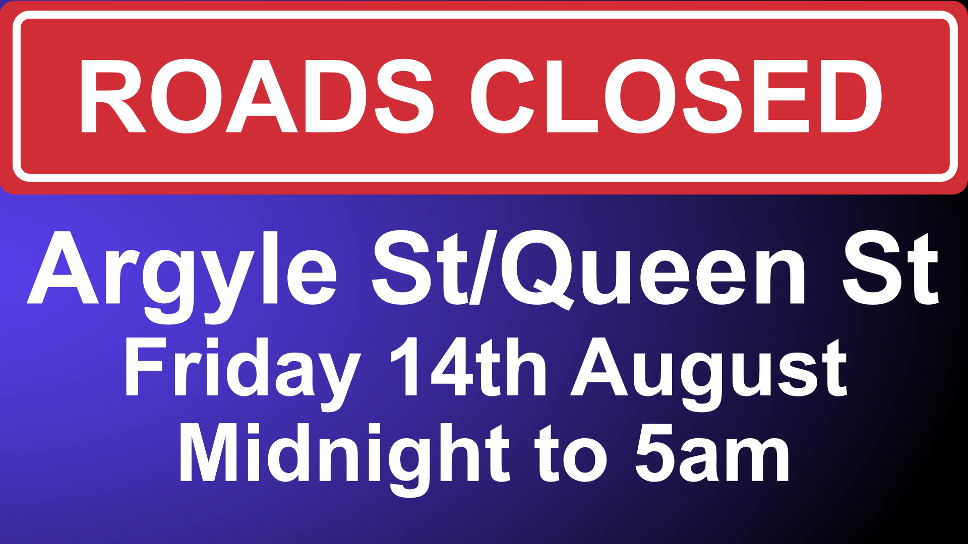 Image advising that Argyle St and Queen St will be closed overnight on Friday 14th August from midnight until 5am